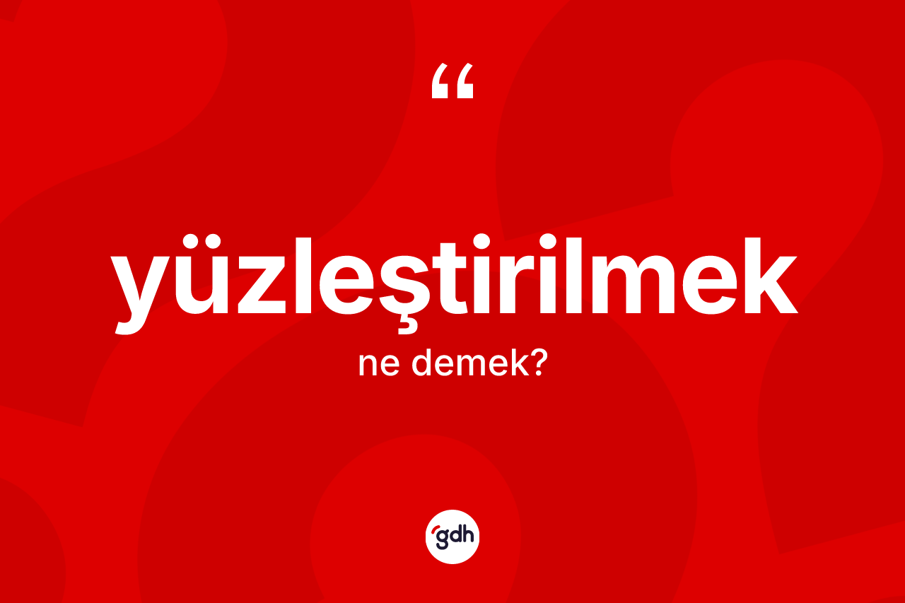Yüzleştirilmek kelimesinin anlamı nedir?