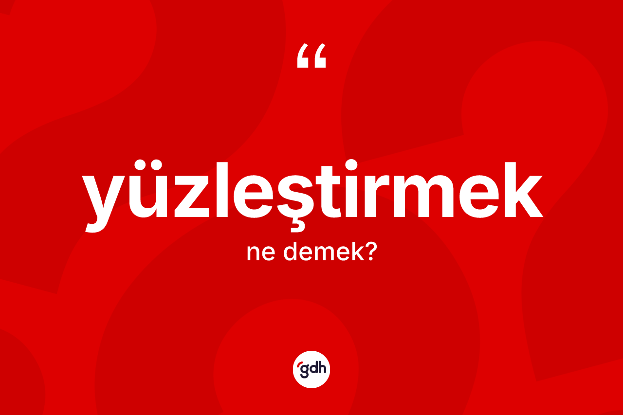 Yüzleştirmek kelimesinin anlamı nedir?