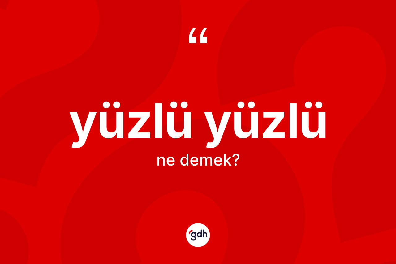 Yüzlü yüzlü kelimesi ne anlama gelir? Yüzlü yüzlünün halk arasındaki kullanımı nasıldır?