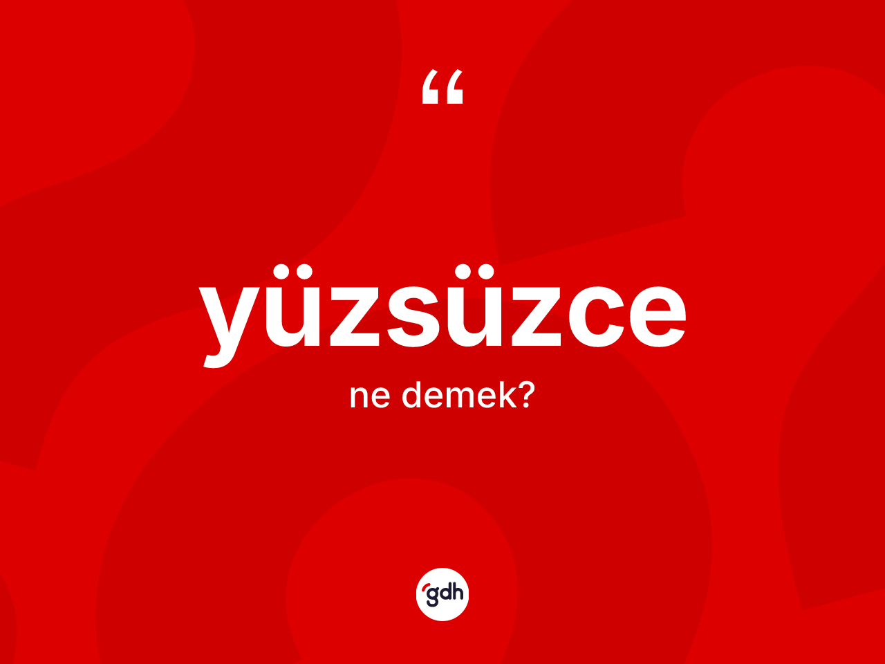 Yüzsüzce kelimesinin sözlükteki tanımı nedir? Yüzsüzce kelimesinin TDK'ya göre açıklaması nedir?
