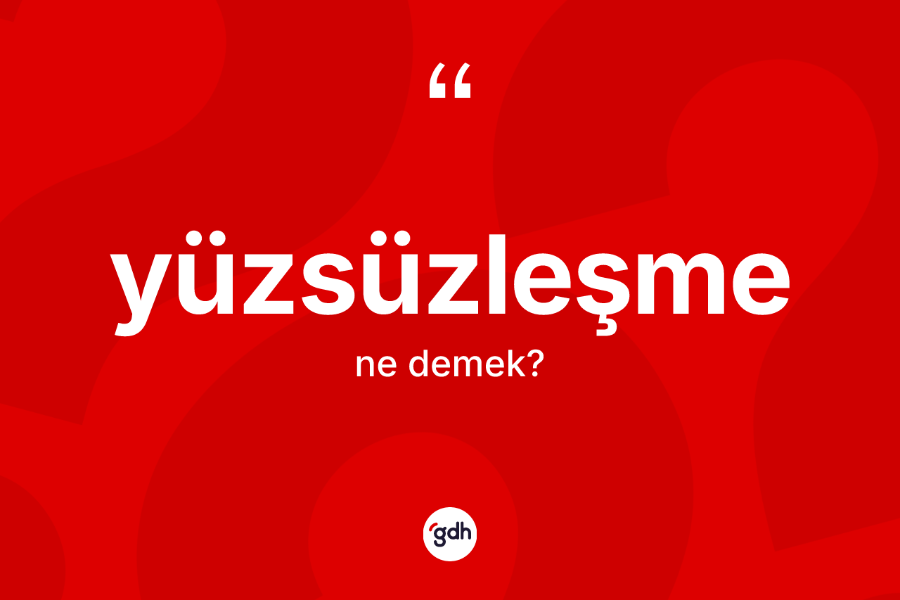 Yüzsüzleşme kelimesinin anlamı nedir?