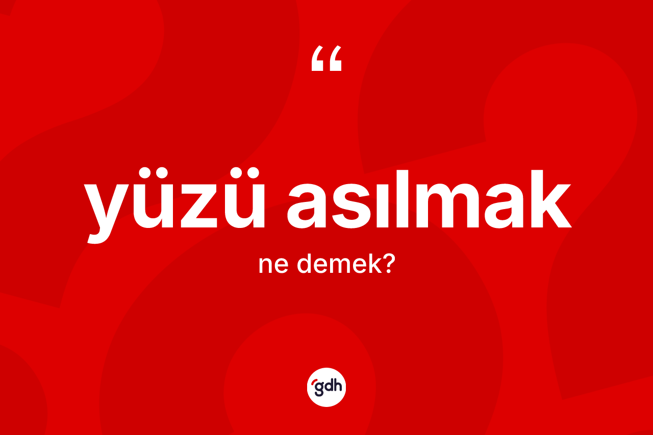 Yüzü asılmak ne anlama gelir? Yüzü asılmak ifadesi hangi durumlarda kullanılır