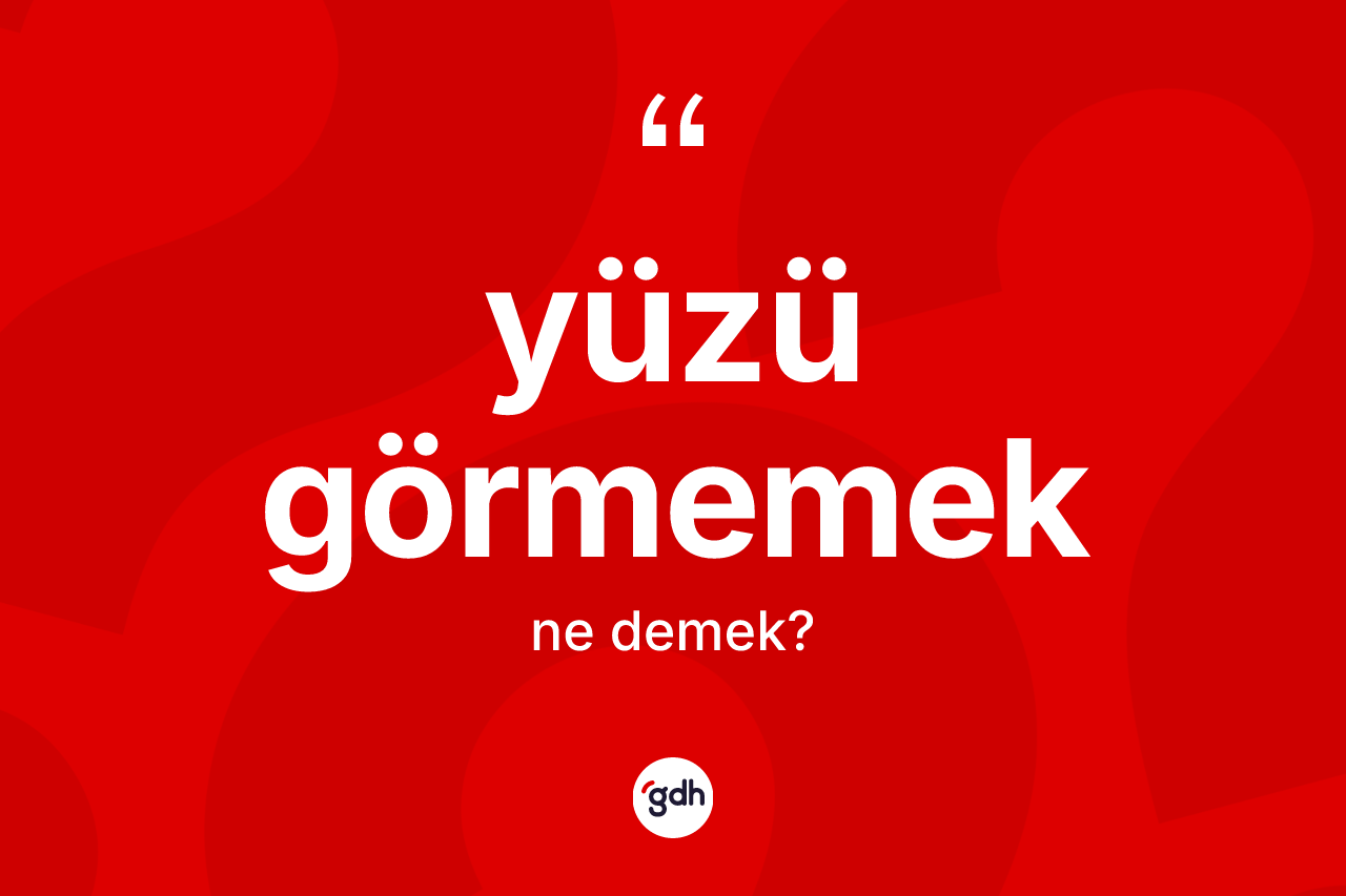 Yüzü görmemek ifadesinin tanımı nedir? Yüzü görmemek ifadesinin TDK açıklaması nedir?