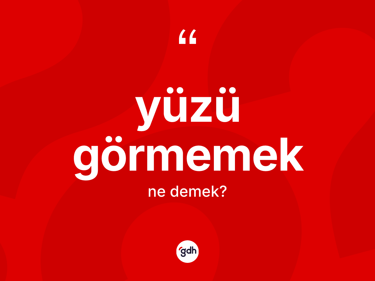 Yüzü görmemek ifadesinin tanımı nedir? Yüzü görmemek ifadesinin TDK açıklaması nedir?