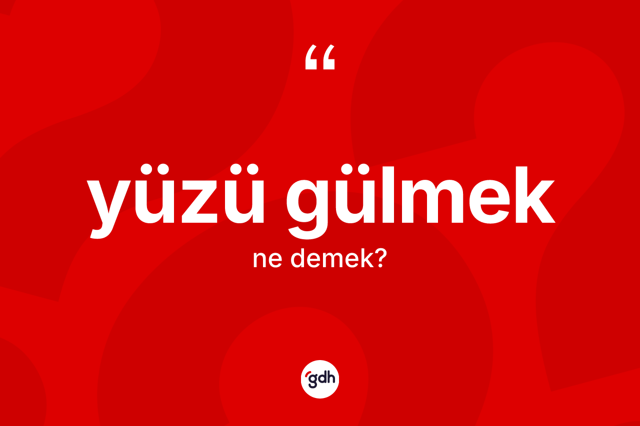 Yüzü gülmek nedir?