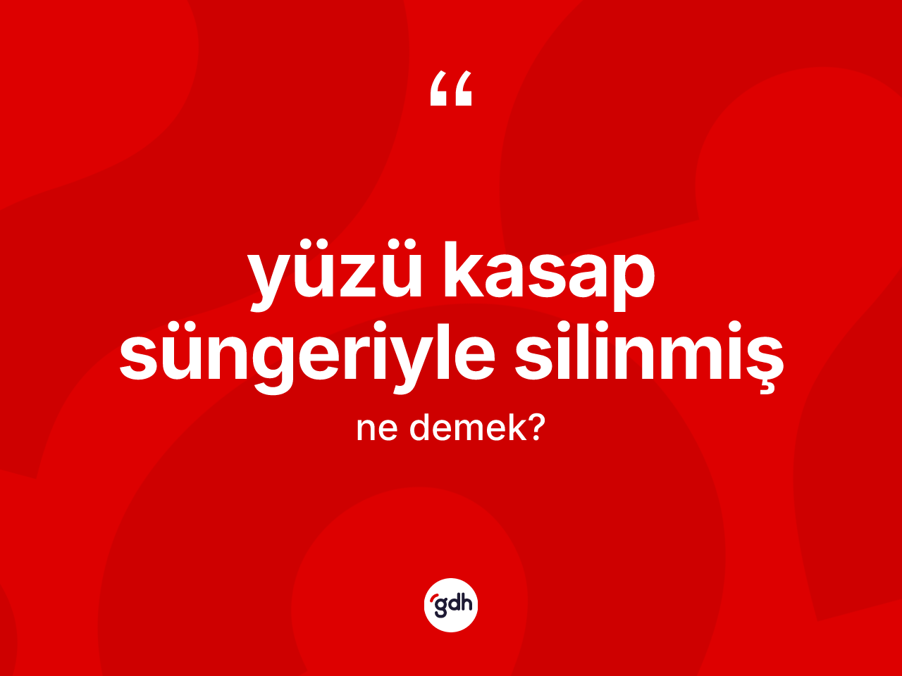 Yüzü kasap süngeriyle silinmiş ifadesinin kısaca tanımı nedir? Yüzü kasap süngeriyle silinmiş ifadesinin özellikleri nelerdir?