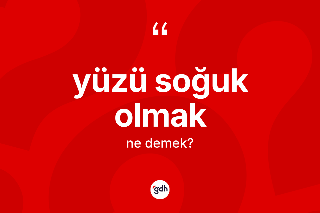 Yüzü soğuk olmak ifadesinin kısaca tanımı nedir? Yüzü soğuk olmak ifadesi nerede kullanılır?