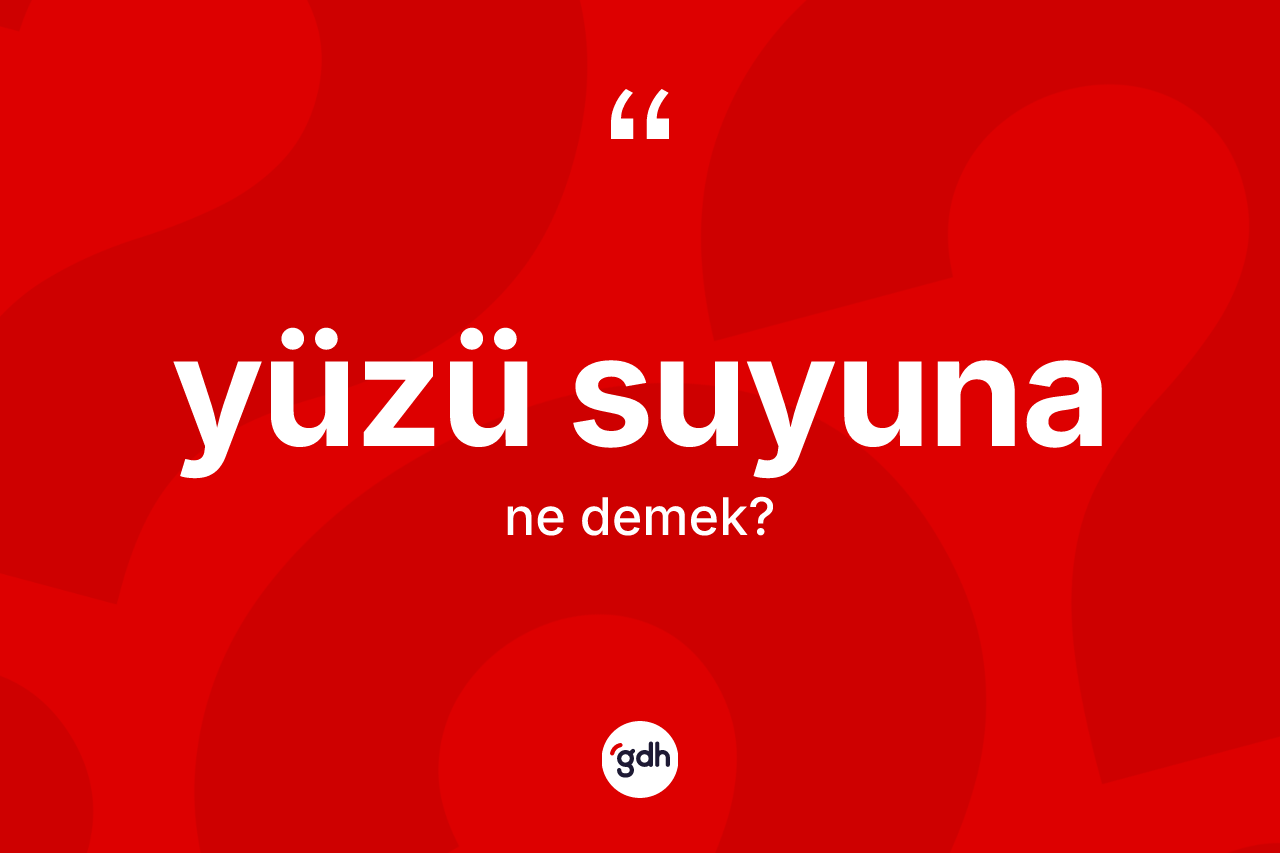 Yüzü suyuna ne anlama gelir? Yüzü suyuna ifadesinin TDK anlamı nedir?