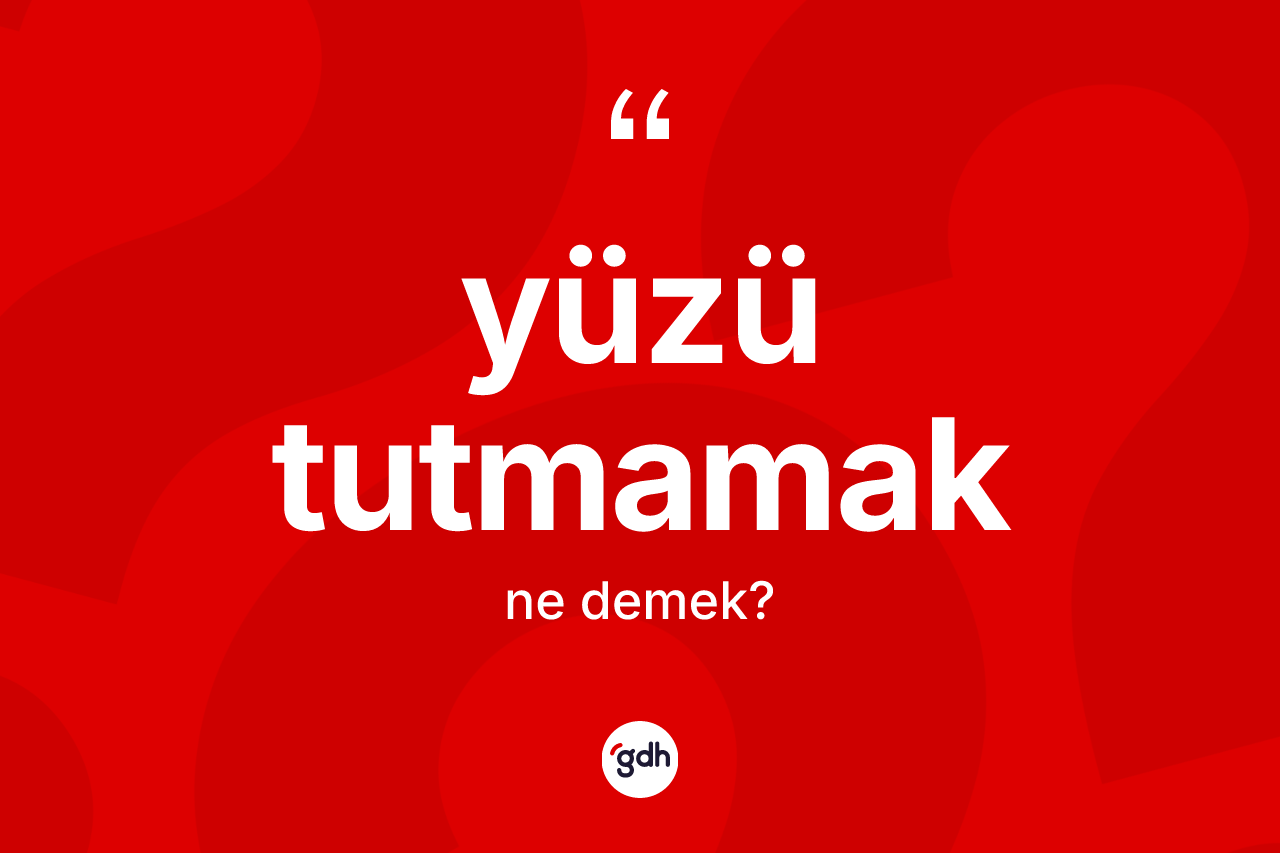 Yüzü tutmamak ne anlama gelir? Yüzü tutmamak ifadesi nerede kullanılır?