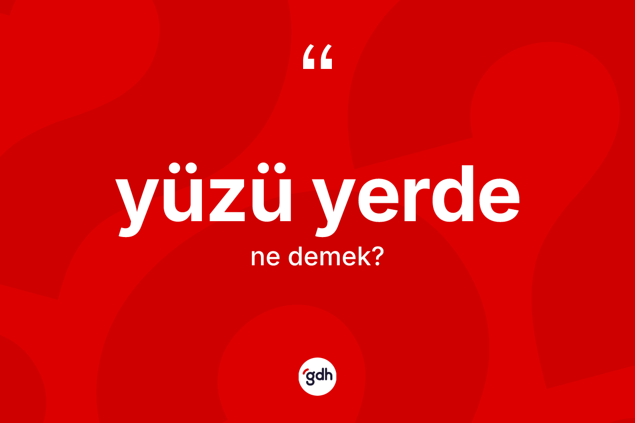 Yüzü yerde kelimesinin tanımı nedir? Yüzü yerdenin TDK'ya göre anlamı nedir?