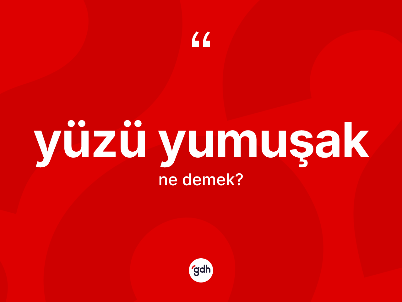 Yüzü yumuşak kelimesinin anlamı nedir? Yüzü yumuşağın TDK'ya göre anlamı nedir?