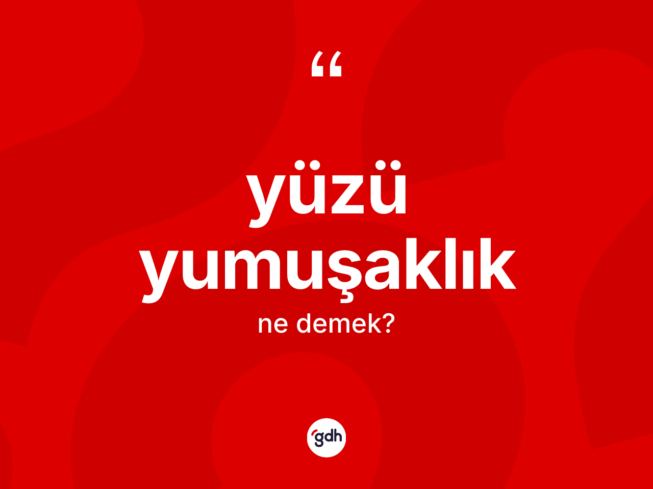 Yüzü yumuşaklık ne demek? Yüzü yumuşaklığın TDK'ya göre anlamı nedir?