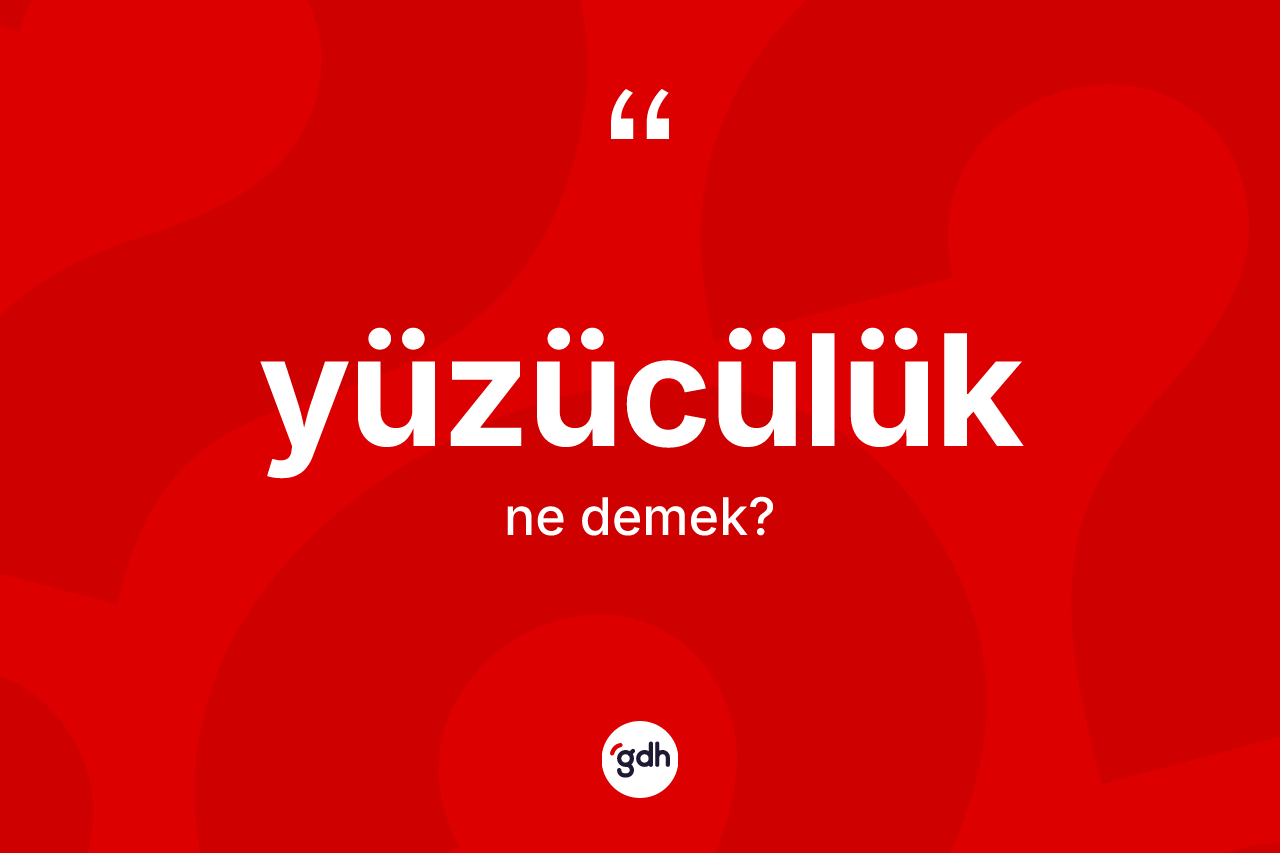 Yüzücülük ne demek? Yüzücülüğün sözlükteki anlamı nedir?