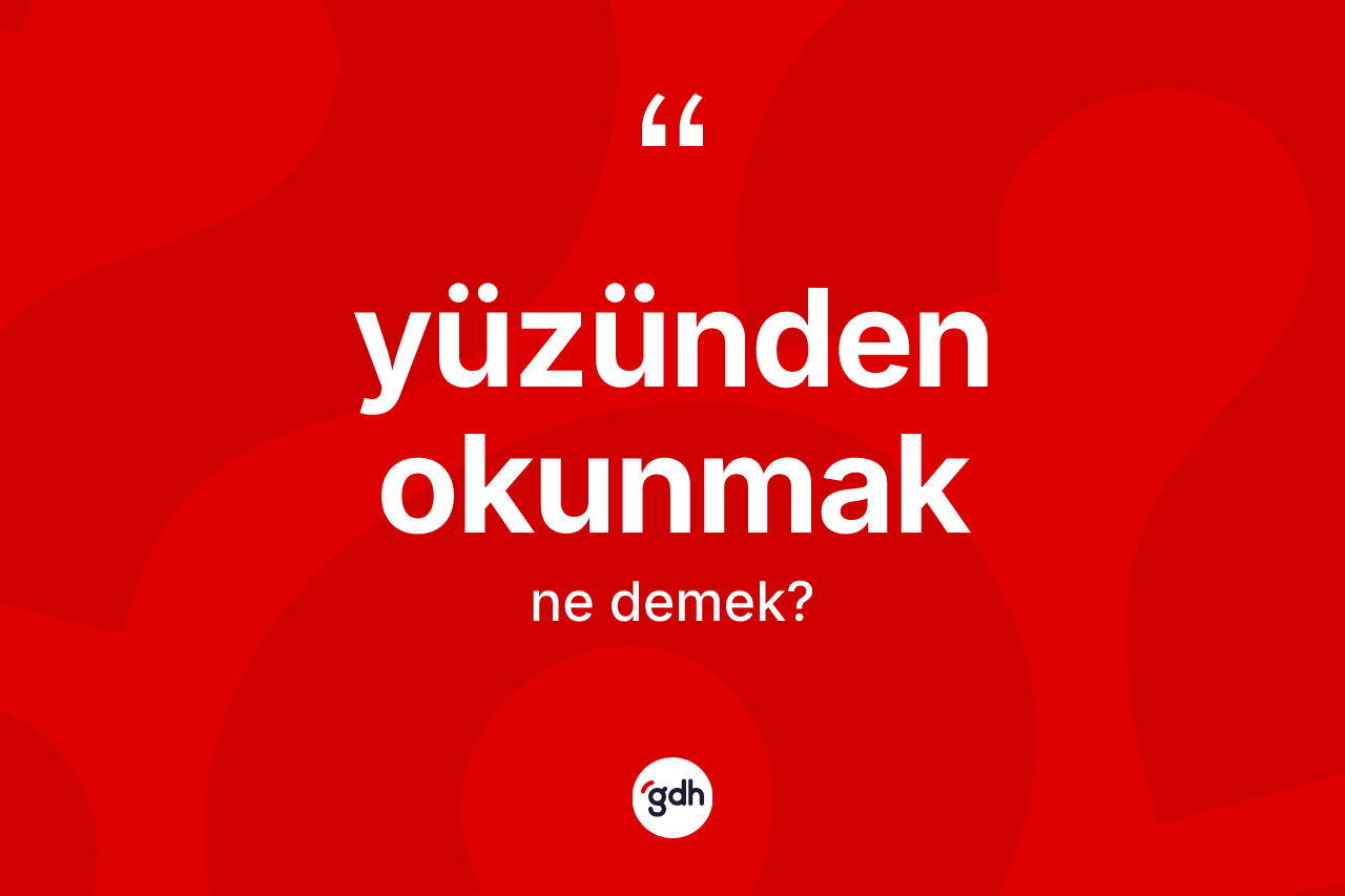 Yüzünden okunmak ifadesinin kısaca tanımı nedir?