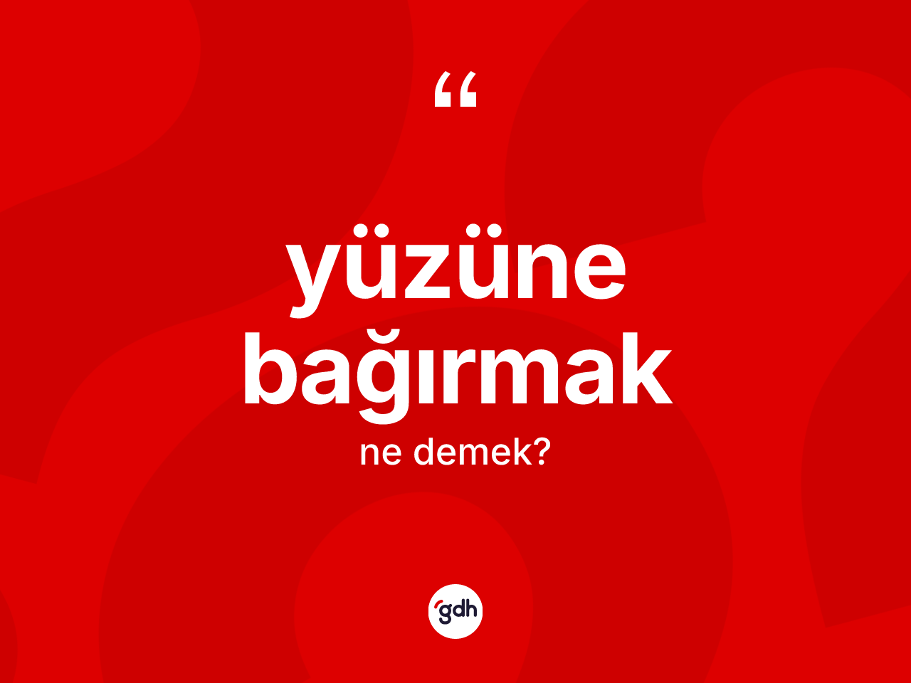 Yüzüne bağırmak sözü ne anlama gelir? Yüzüne bağırmak ifadesinin sözlük anlamı nedir?