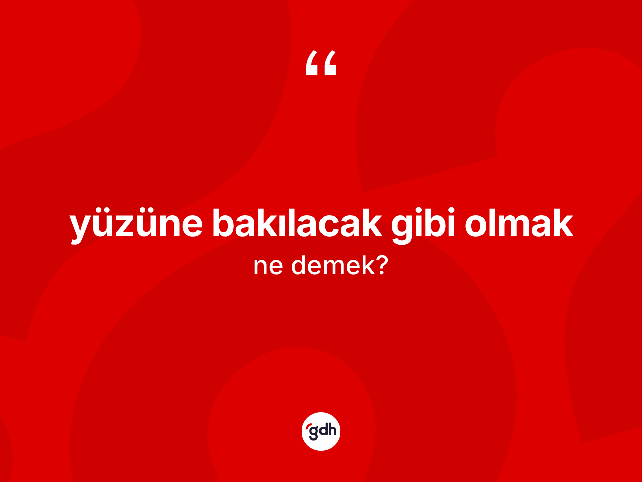 Yüzüne bakılacak gibi olmak ifadesinin kısaca tanımı nedir? Yüzüne bakılacak gibi olmak sözü hangi durumlarda kullanılır?