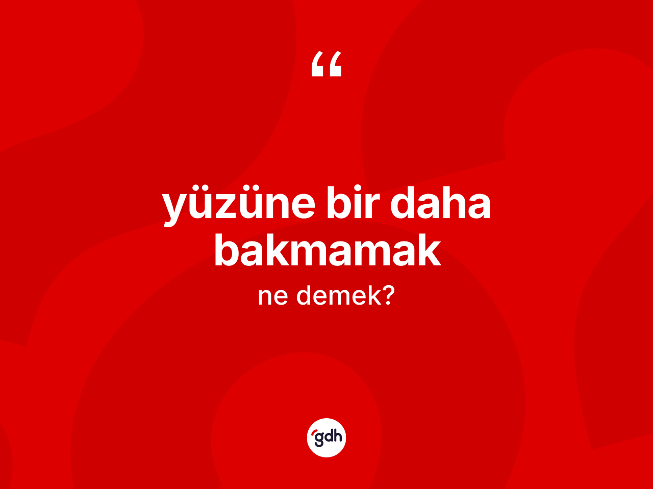 Yüzüne bir daha bakmamak ifadesinin anlamı nedir? Yüzüne bir daha bakmamak ifadesinin kaç farklı anlamı var?
