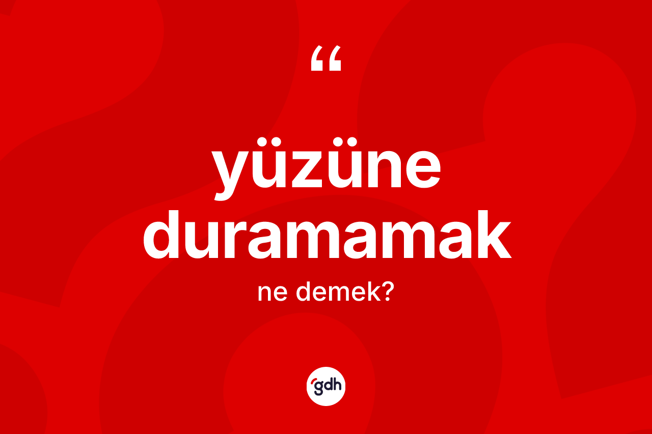 Yüzüne duramamak ne demektir? Yüzüne duramamak ifadesinin TDK'ya göre açıklaması nedir?