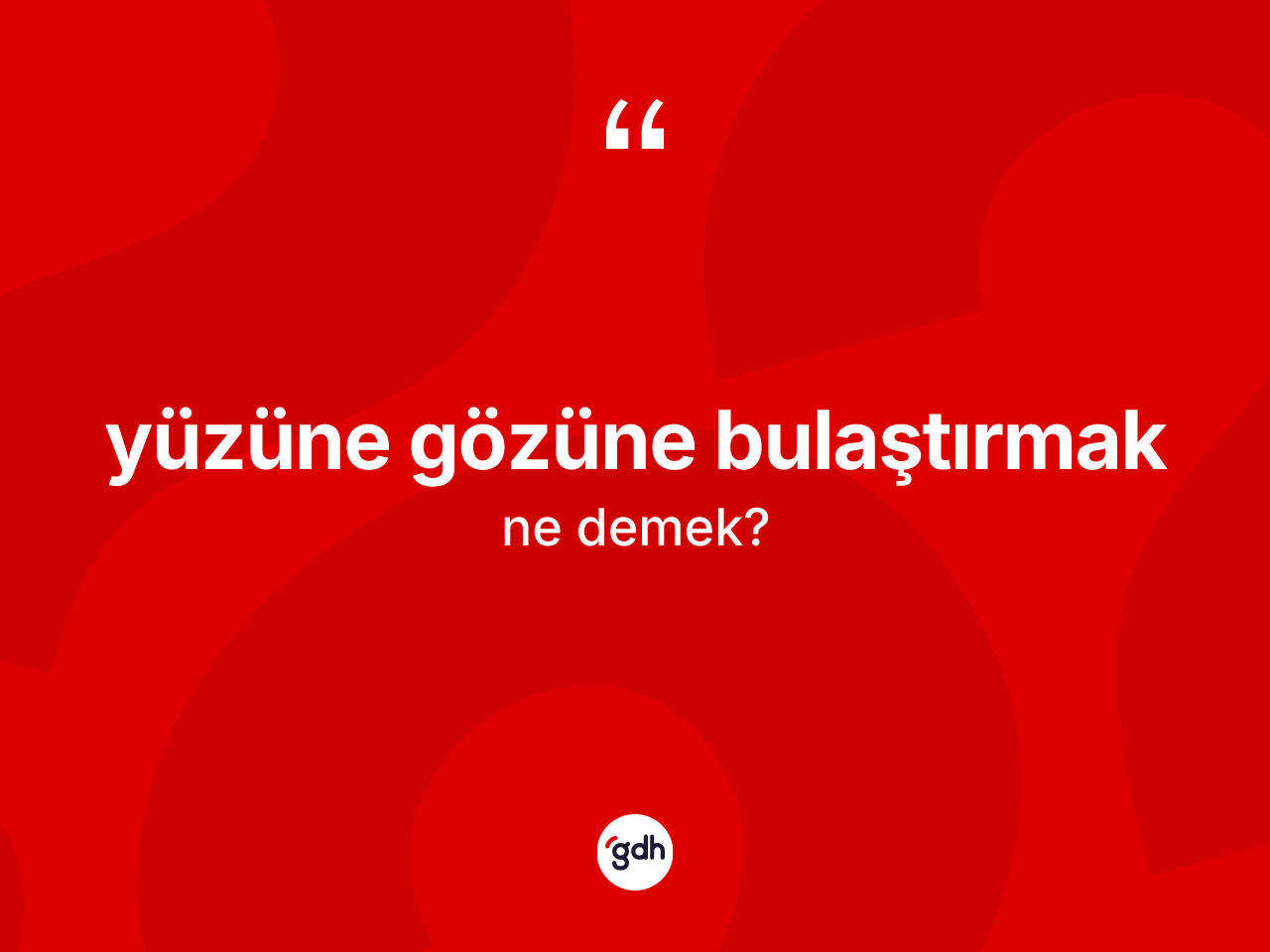 Yüzüne gözüne bulaştırmak nedir? Yüzüne gözüne bulaştırmak ifadesinin TDK anlamı nedir?