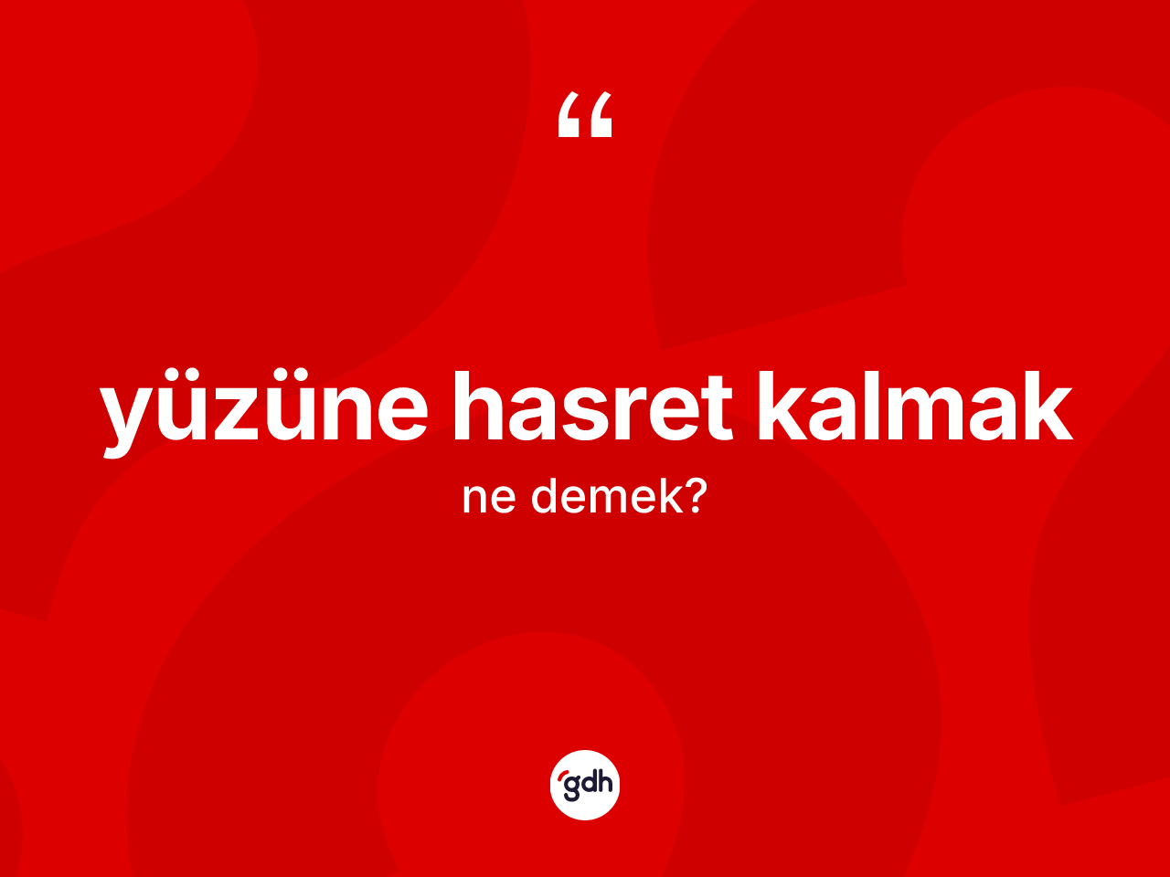 Yüzüne hasret kalmak ne anlama gelir? Yüzüne hasret kalmak ifadesi hangi durumlarda kullanılır?