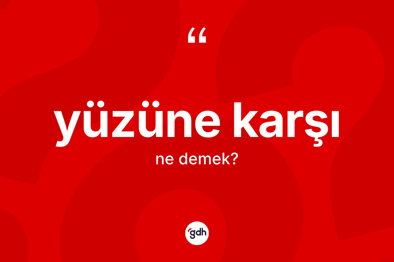 Yüzüne karşı ifadesinin sözlükteki anlamı nedir? Yüzüne karşı sözünün TDK anlamı nedir?