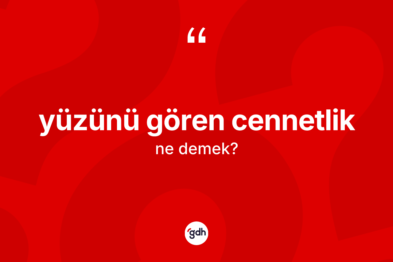 Yüzünü gören cennetlik ifadesinin kısaca anlamı nedir?
