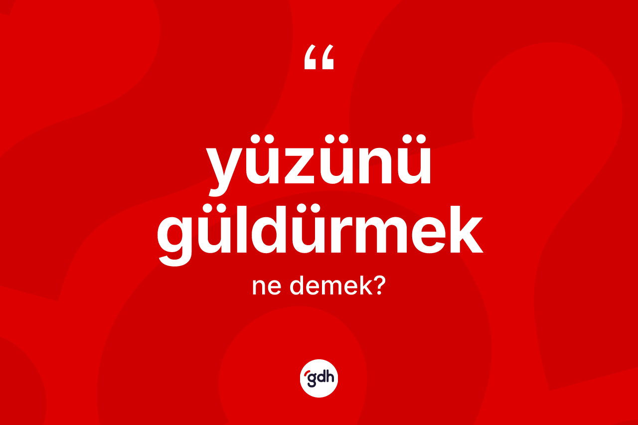 Yüzünü güldürmek sözü ne anlama gelir?