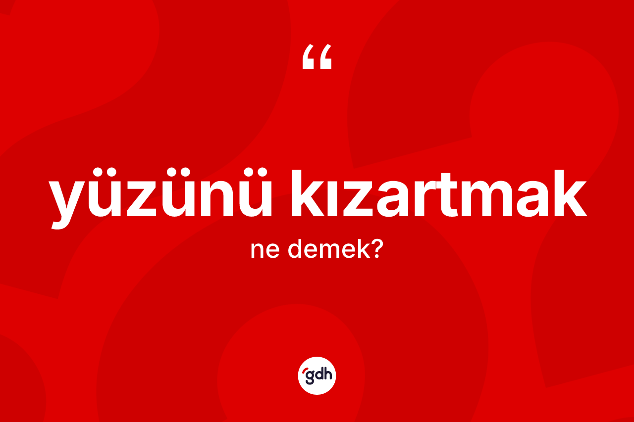 Yüzünü kızartmak ifadesinin anlamı nedir?