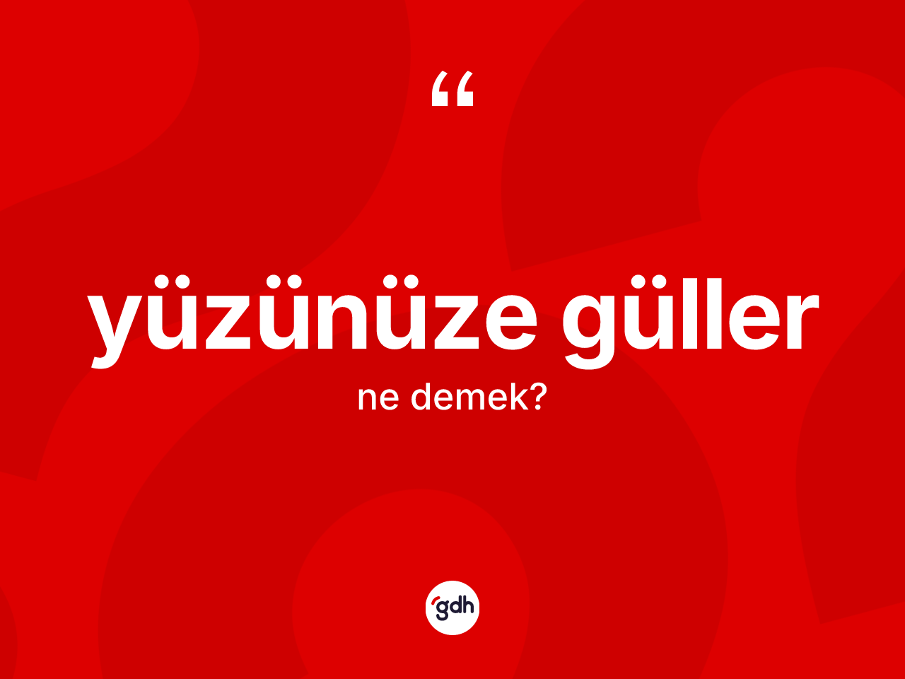 Yüzünüze güller ifadesinin anlamı nedir? Yüzünüze güller sözünün sözlük anlamı nedir?
