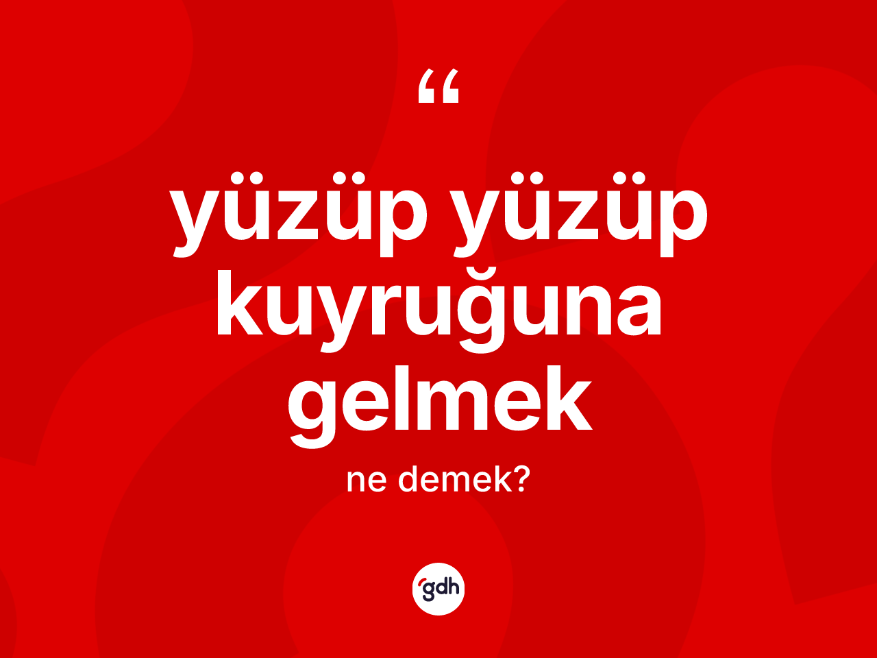 Yüzüp yüzüp kuyruğuna gelmek ne anlama gelir? Yüzüp yüzüp kuyruğuna gelmek sözünün TDK anlamı nedir?
