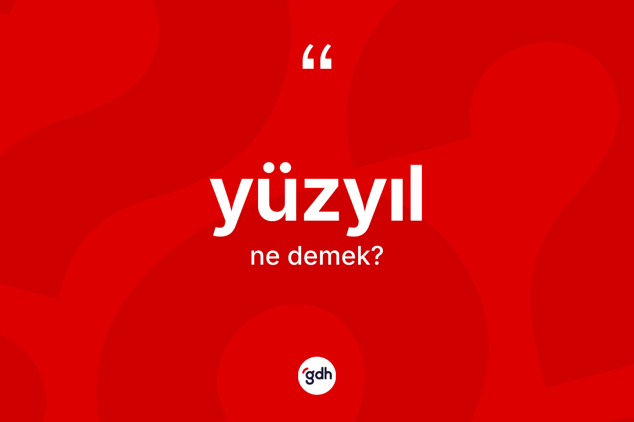 Yüzyıl kelimesi nedir? Yüzyılın sözlükteki anlamı nedir?