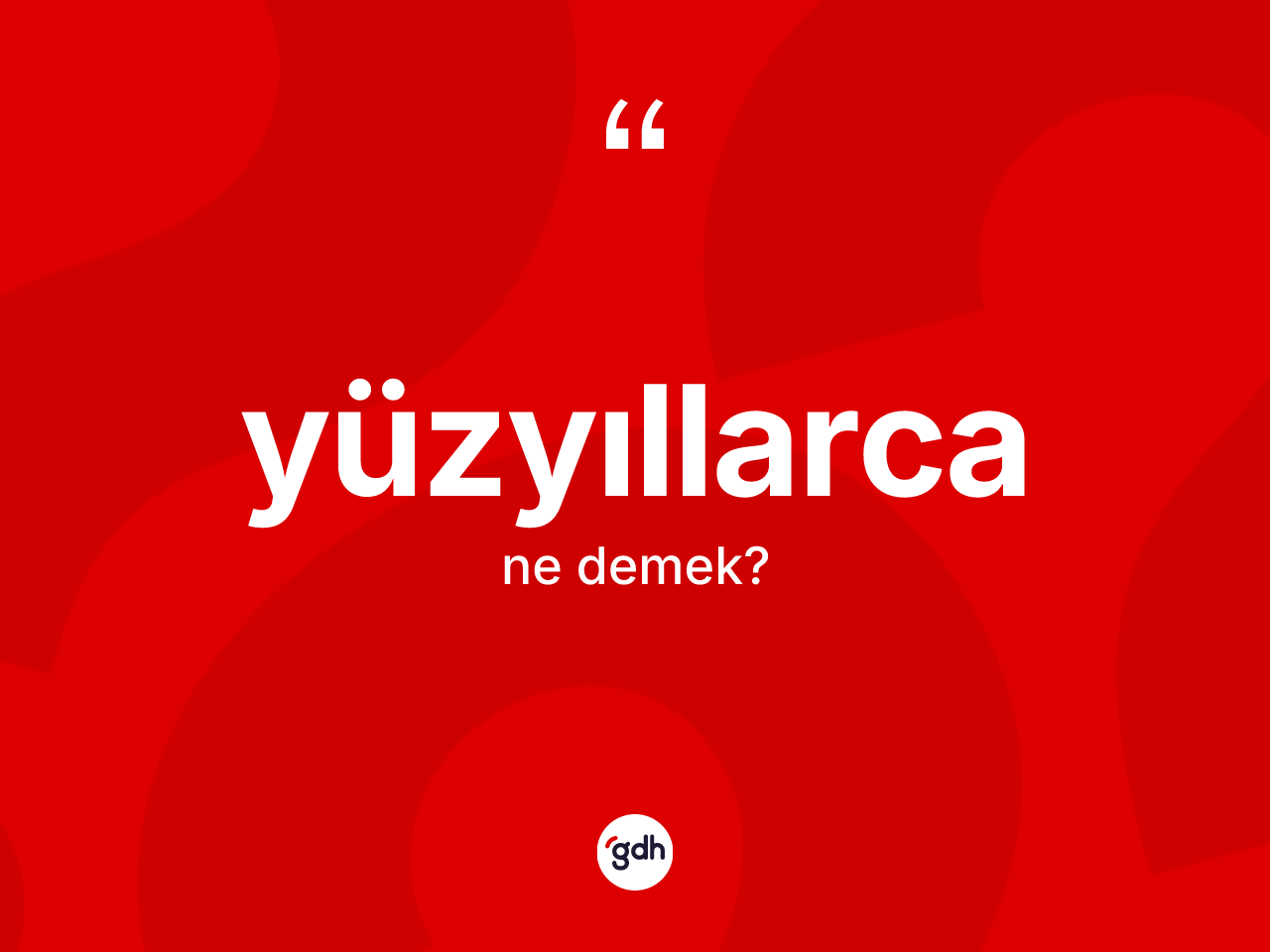 Yüzyıllarca kelimesinin tanımı nedir? Yüzyıllarcanın TDK'ya göre anlamı nedir?