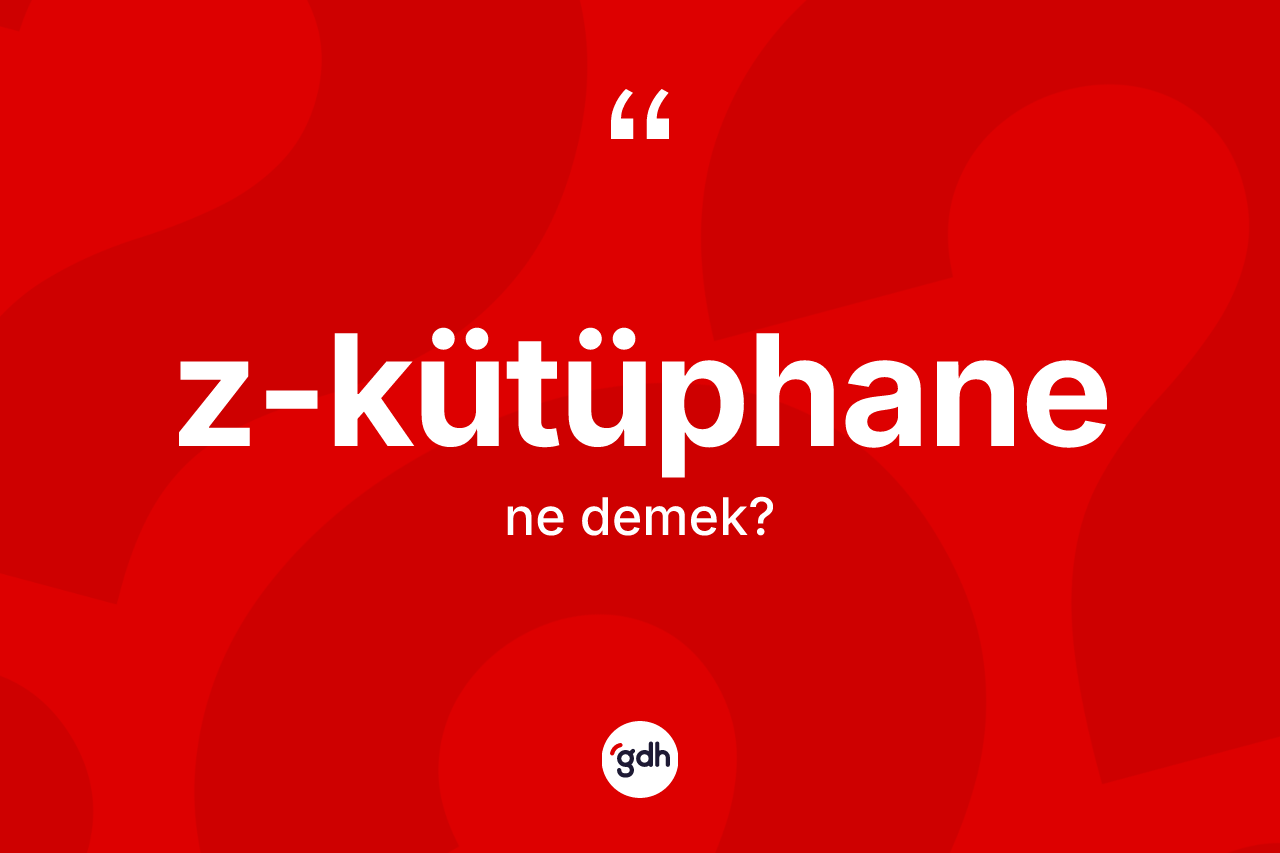 Z-kütüphane ne anlama gelir? Z-kütüphanenin sözlükteki anlamı nedir?