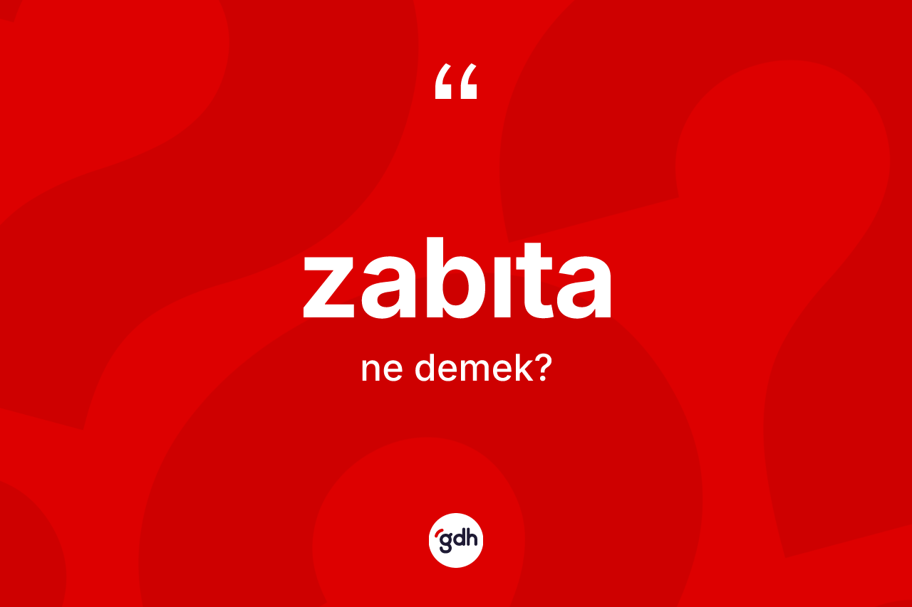 Zabıta kelimesi ne demek?