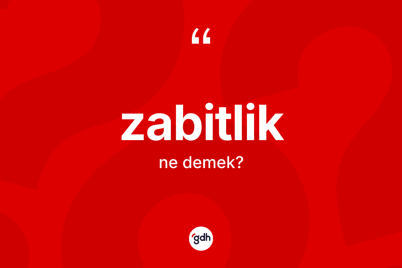 Zabitlik kelimesinin sözlükteki tanımı nedir?