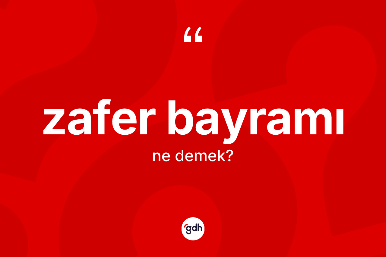 Zafer Bayramı nedir? Zafer Bayramı'nın TDK'ya göre anlamı nedir?
