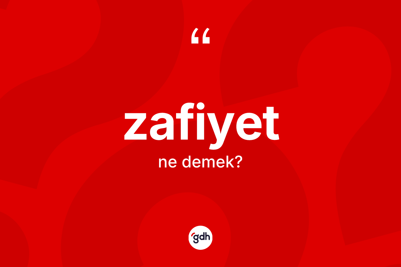 Zafiyet kelimesi ne anlama gelir? Zafiyet kelimesinin kaç farklı anlamı var?