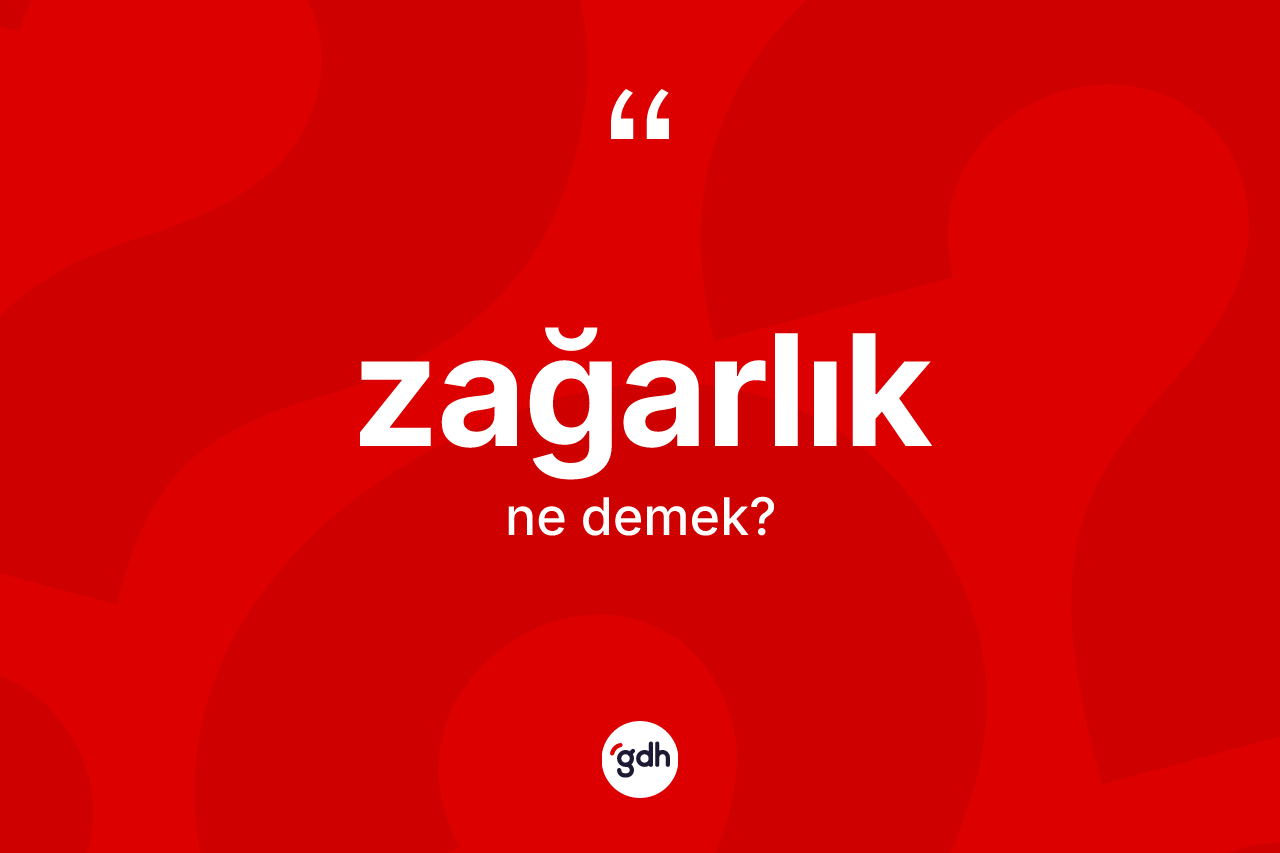 Zağarlık kelimesinin tanımı nedir?