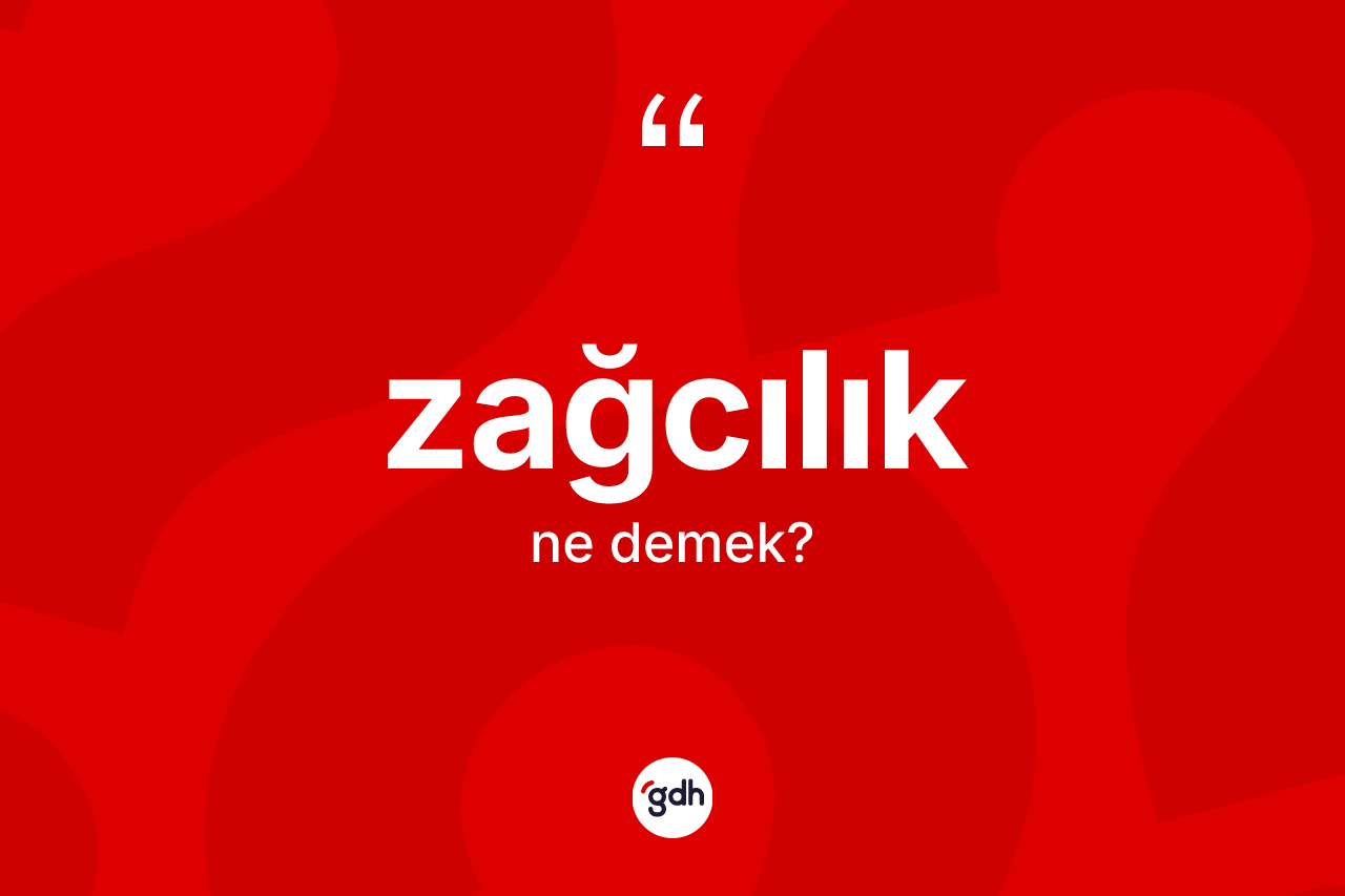 Zağcılık kelimesi ne demek? Zağcılık kelimesinin TDK'ya göre açıklaması nedir?