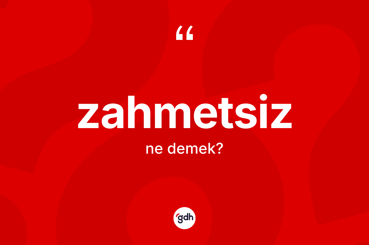 Zahmetsiz kelimesinin sözlükteki tanımı nedir?