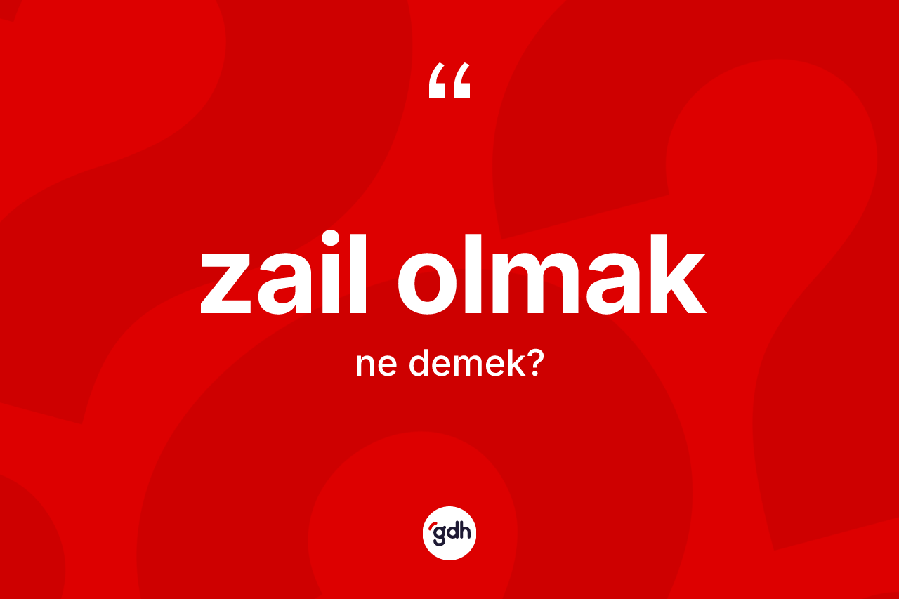 Zail olmak ifadesinin tanımı nedir?