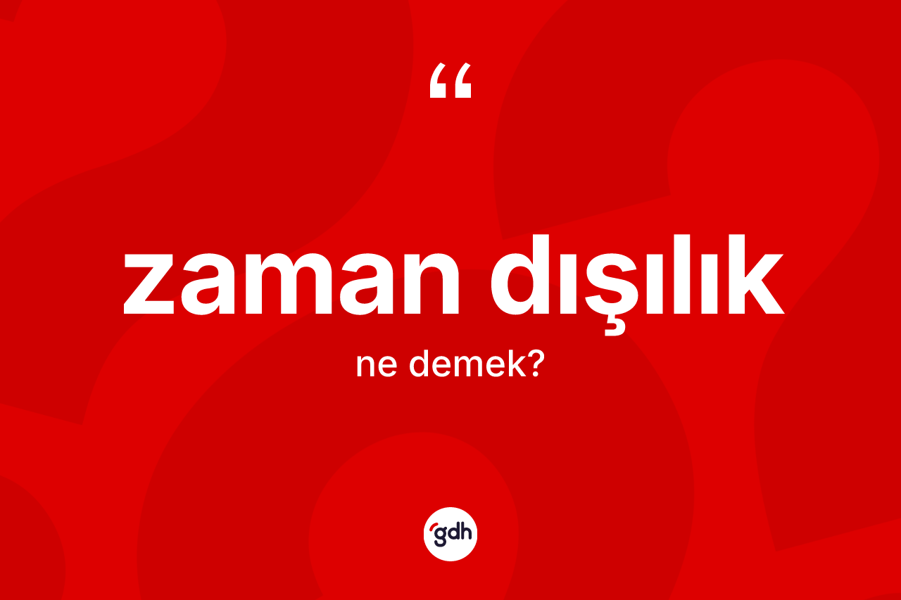 Zaman dışılık ne anlama gelir?
