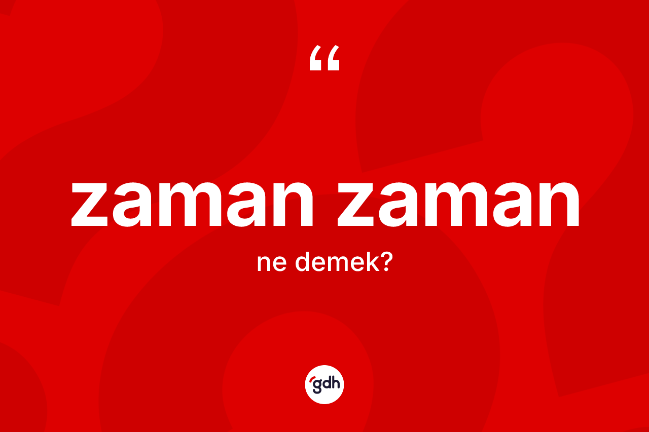 Zaman zaman kelimesi nedir? Zaman zaman kelimesinin TDK anlamı nedir?