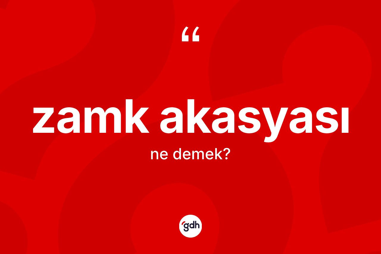 Zamk akasyası kelimesinin sözlükteki tanımı nedir?