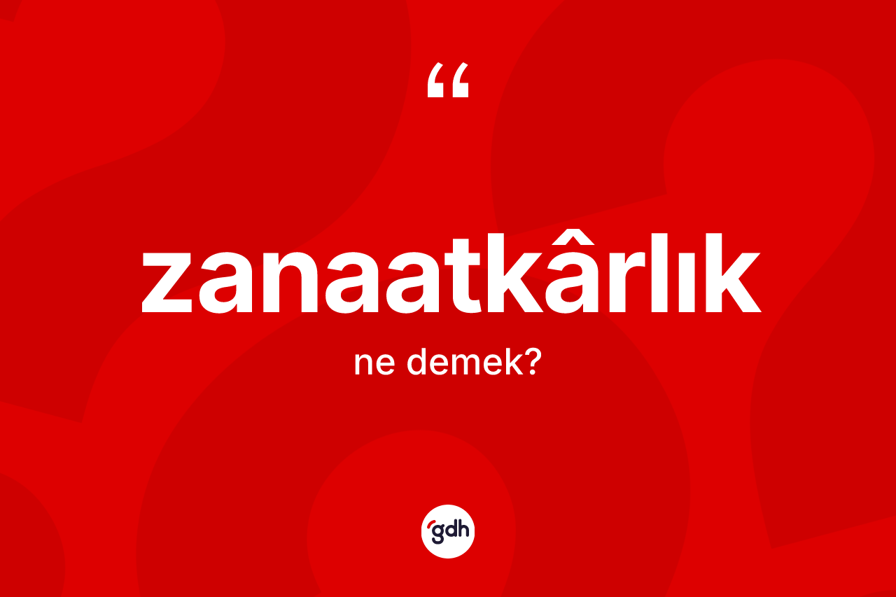 Zanaatkârlık kelimesi nedir? Zanaatkârlığın TDK'ya göre anlamı nedir?