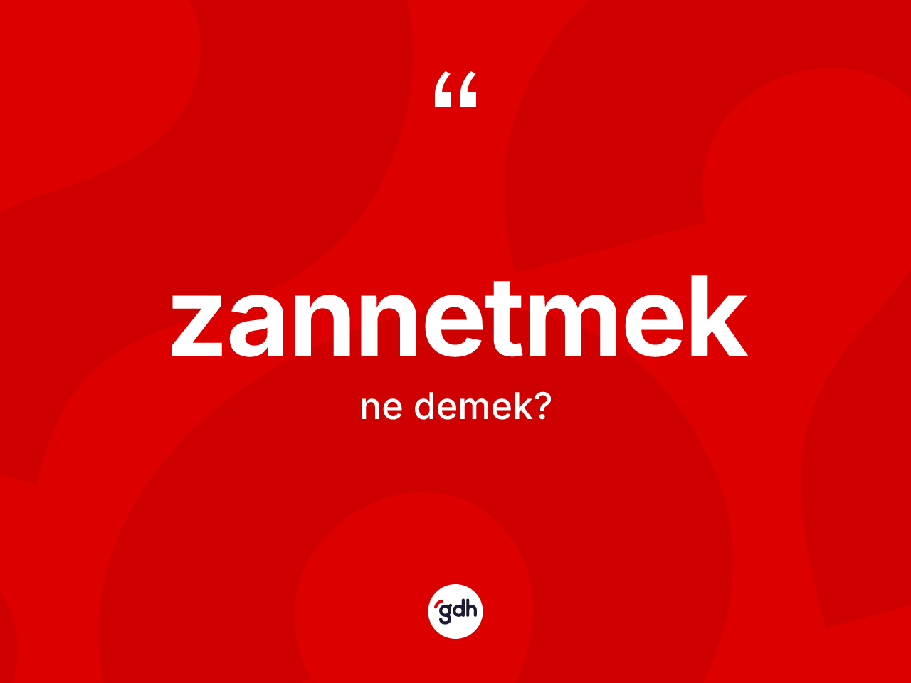 Zannetmek kelimesi ne anlama gelir? Zannetmedin TDK'ya göre anlamı nedir?