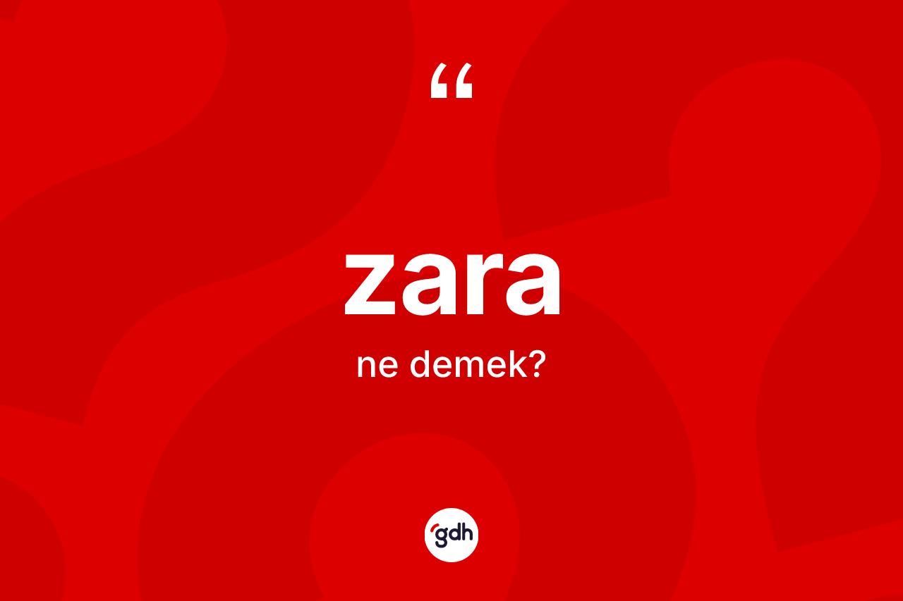 Zara kelimesinin anlamı nedir? Zara'nın TDK'ya göre anlamı nedir?