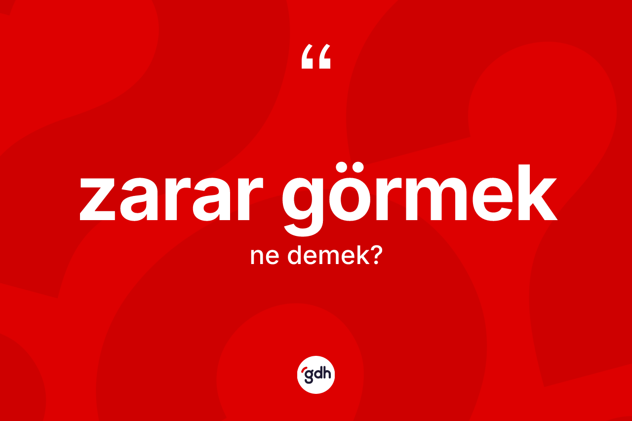 Zarar görmek ifadesinin kısaca anlamı nedir?