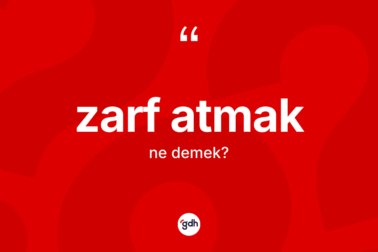 Zarf atmak ifadesinin sözlükteki anlamı nedir?