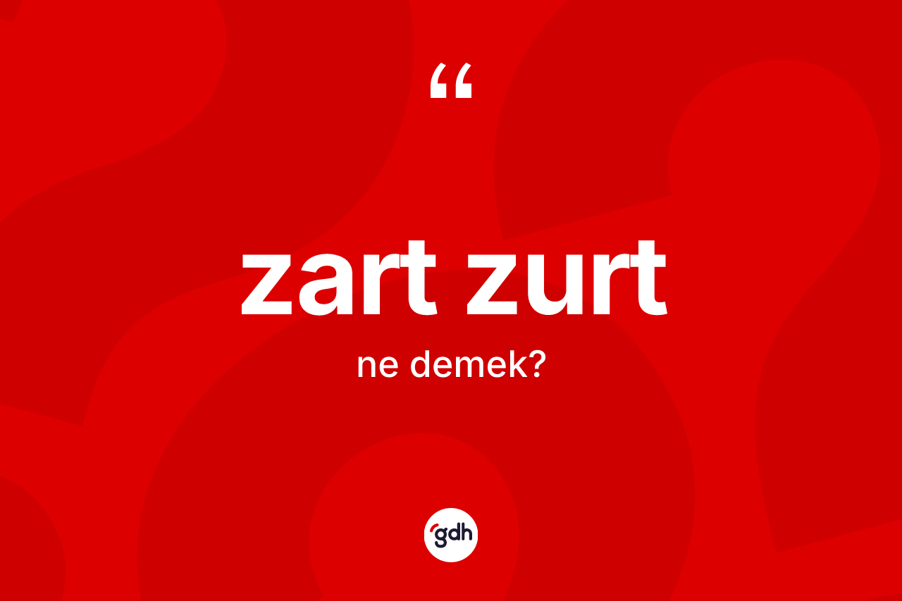 Zart zurt kelimesinin sözlükteki tanımı nedir?